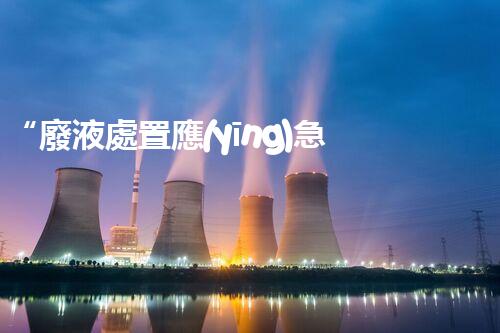 “廢液處置應(yīng)急預(yù)案，綠色守護(hù)，安全無(wú)憂新篇章”